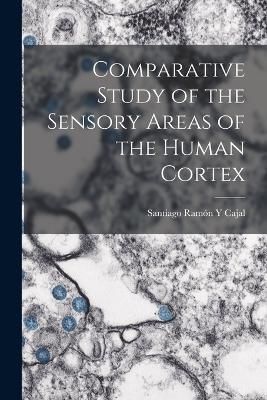 Comparative Study of the Sensory Areas of the Human Cortex By Cajal