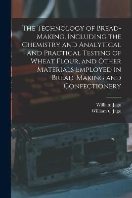 Technology of Bread-making, Including the Chemistry and Analytical and Practical Testing of Wheat Flour, and Other Materials Employed in ...