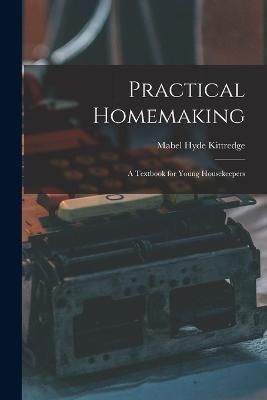 Practical Homemaking; A Textbook for Young Housekeepers By Kittredge