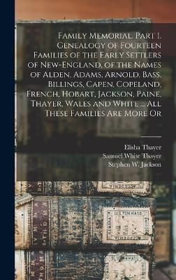 Family Memorial. Part 1. Genealogy of Fourteen Families of the Early Settlers of New-England, of the Names of Alden, Adams, Arnold, Bass, ...