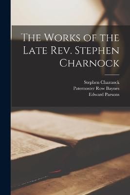 Works of the Late Rev. Stephen Charnock By Charnock 9781015872820