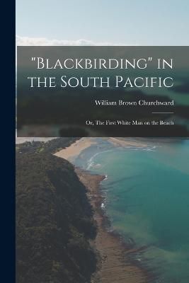 "Blackbirding" in the South Pacific; or, The First White man on the Beach
