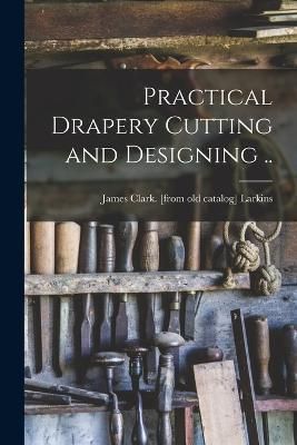 Practical Drapery Cutting and Designing .. By Larkins 9781015877351