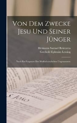 Von Dem Zwecke Jesu Und Seiner Jünger By Lessing 9781015883840