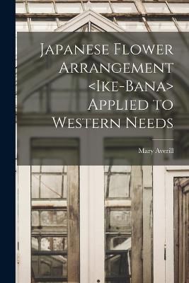 Japanese Flower Arrangement Applied to Western Needs By Averill