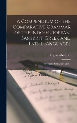 Compendium of the Comparative Grammar of the Indo-European, Sanskrit, Greek and Latin Languages