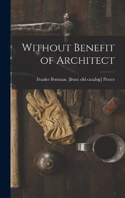 Without Benefit of Architect By Peters 9781015889842 (Hardback)