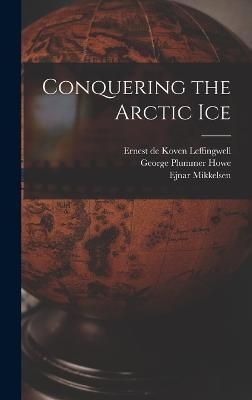 Conquering the Arctic Ice By Mikkelsen 9781015891074 (Hardback)