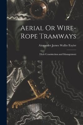 Aerial Or Wire-Rope Tramways By Wallis-Tayler 9781015893306