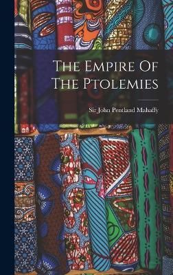 Empire Of The Ptolemies By Sir John Pentland Mahaffy 9781015898318