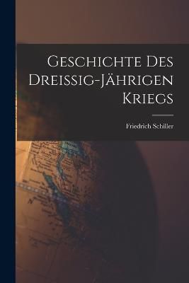Geschichte des Dreissig-Jährigen Kriegs By Schiller 9781015905351