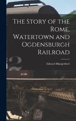 Story of the Rome, Watertown and Ogdensburgh Railroad By Hungerford