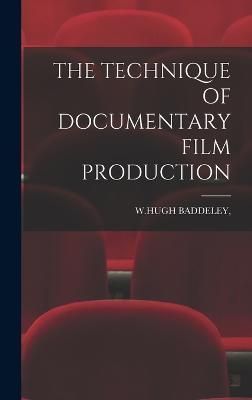 Technique of Documentary Film Production By W Hugh Baddeley (Hardback)