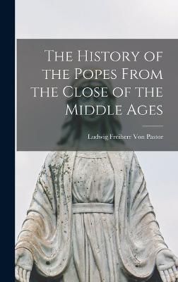 History of the Popes From the Close of the Middle Ages By Von Pastor
