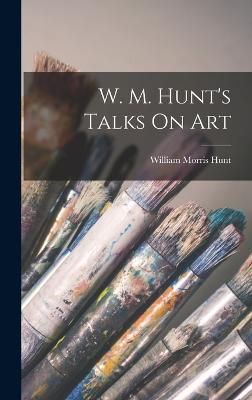 W. M. Hunt's Talks On Art By Hunt 9781015931978 (Hardback)