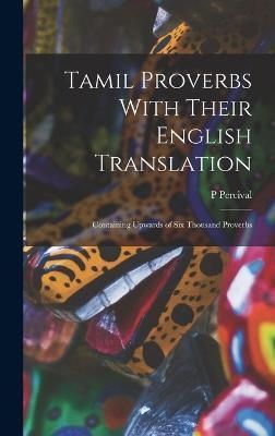 Tamil Proverbs With Their English Translation By Percival (Hardback)