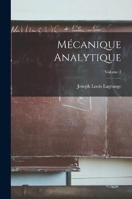 Mécanique Analytique; Volume 2 By Lagrange 9781015937178 (Paperback)