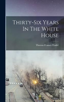 Thirty-six Years In The White House By Pendel 9781015949720 (Hardback)