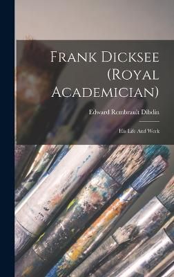 Frank Dicksee (Royal Academician) By Edward Rembrault Dibdin