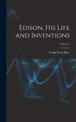 Edison, His Life and Inventions; Volume 2 By Dyer 9781015965669