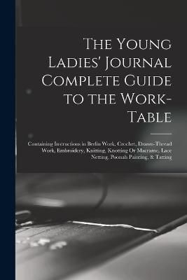 Young Ladies' Journal Complete Guide to the Work-Table By Anonymous