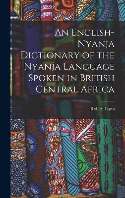 English-Nyanja Dictionary of the Nyanja Language Spoken in British Central Africa