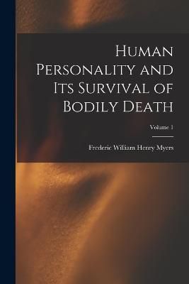 Human Personality and Its Survival of Bodily Death; Volume 1 By Myers
