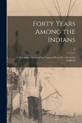 Forty Years Among the Indians By Hubbard 9781015979826 (Paperback)