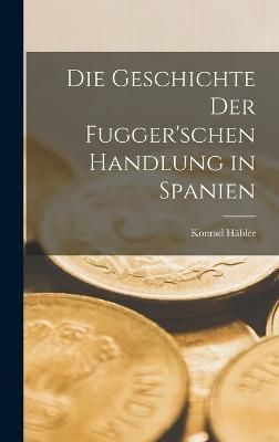 Geschichte der Fugger'schen Handlung in Spanien By Häbler (Hardback)