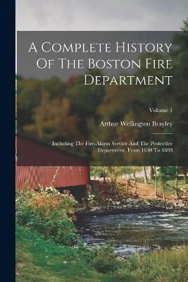 Complete History Of The Boston Fire Department By Brayley (Paperback)