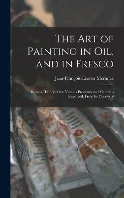 Art of Painting in Oil, and in Fresco By Mérimée 9781015992597