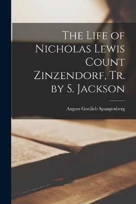 Life of Nicholas Lewis Count Zinzendorf, Tr. by S. Jackson (Paperback)