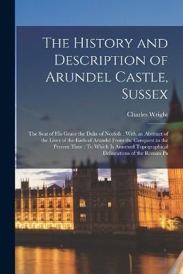 History and Description of Arundel Castle, Sussex By Wright