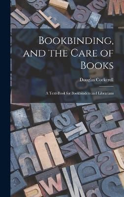 Bookbinding, and the Care of Books; a Text-book for Bookbinders and Librarians