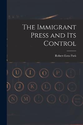 Immigrant Press and its Control By Park 9781016005197 (Paperback)