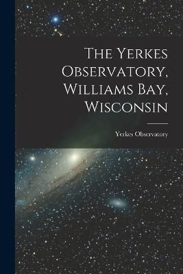 Yerkes Observatory, Williams Bay, Wisconsin By Observatory (Paperback)