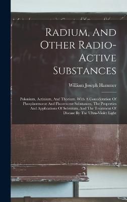 Radium, And Other Radio-active Substances By Hammer 9781016014649