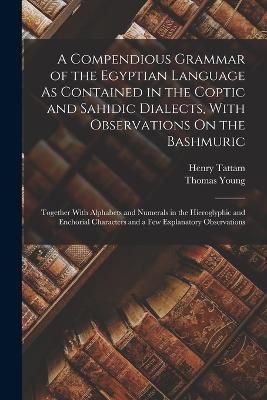 Compendious Grammar of the Egyptian Language As Contained in the Coptic and Sahidic Dialects, With Observations On the Bashmuric