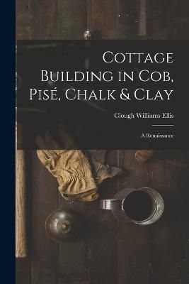 Cottage Building in cob, pisé, Chalk & Clay; a Renaissance By Ellis