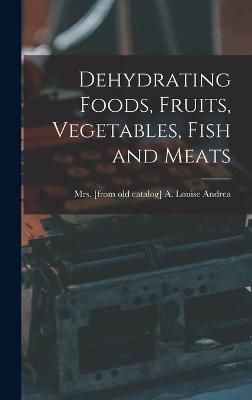 Dehydrating Foods, Fruits, Vegetables, Fish and Meats By Andrea