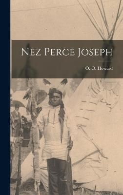 Nez Perce Joseph By O O (Oliver Otis) 9781016057271 (Hardback)