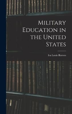Military Education in the United States By Reeves 9781016063913