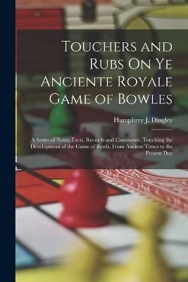 Touchers and Rubs On Ye Anciente Royale Game of Bowles By Dingley