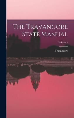 Travancore State Manual; Volume 1 By Travancore 9781016070614