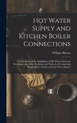 Hot Water Supply and Kitchen Boiler Connections; a Text Book on the Installation of hot Water Service in Residences and Other Buildings and ...
