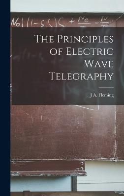 Principles of Electric Wave Telegraphy By Fleming 9781016078375