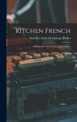 Kitchen French; a Dictionary of Terms Used in Cookery 9781016079679