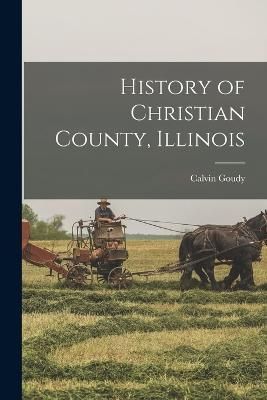 History of Christian County, Illinois By 1814-1877 9781016089630