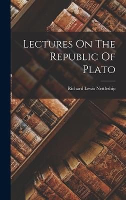 Lectures On The Republic Of Plato By Nettleship 9781016091237