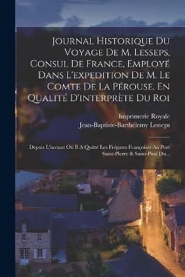Journal Historique Du Voyage De M. Lesseps, Consul De France, Employé Dans L'expedition De M. Le Comte De La Pérouse, En Qualité ...
